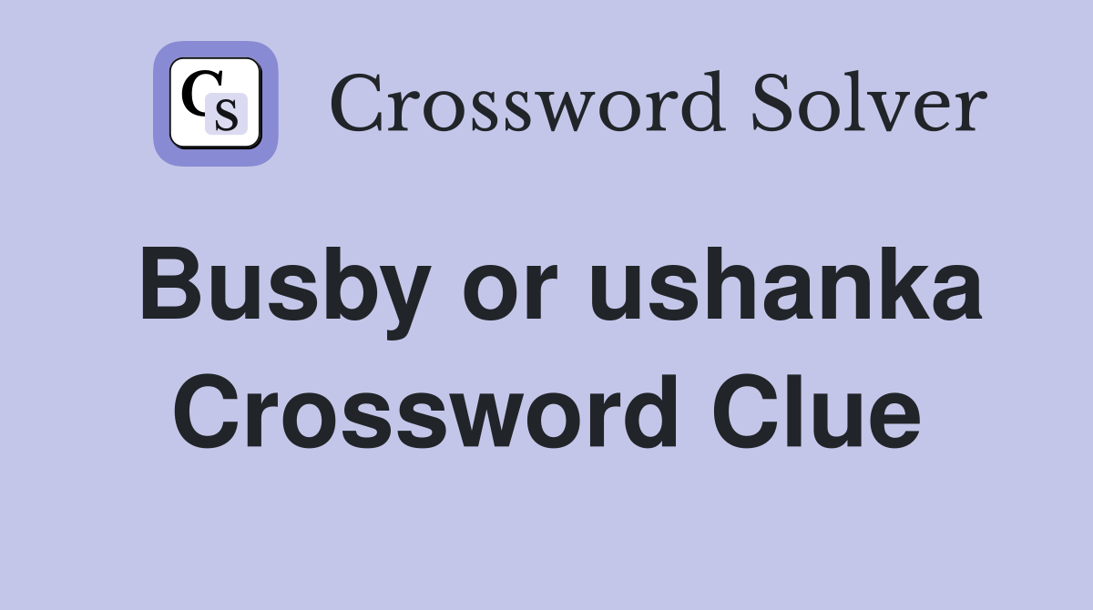 Busby or ushanka Crossword Clue