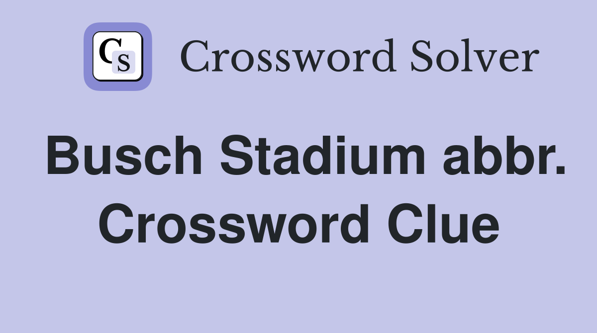Busch Stadium abbr. Crossword Clue