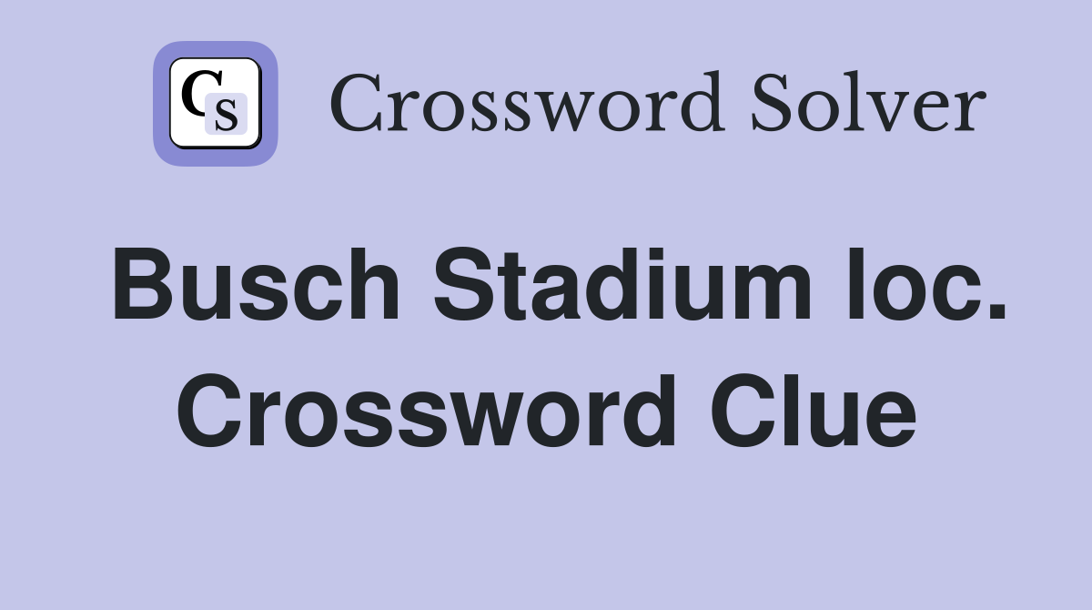 Busch Stadium loc. Crossword Clue