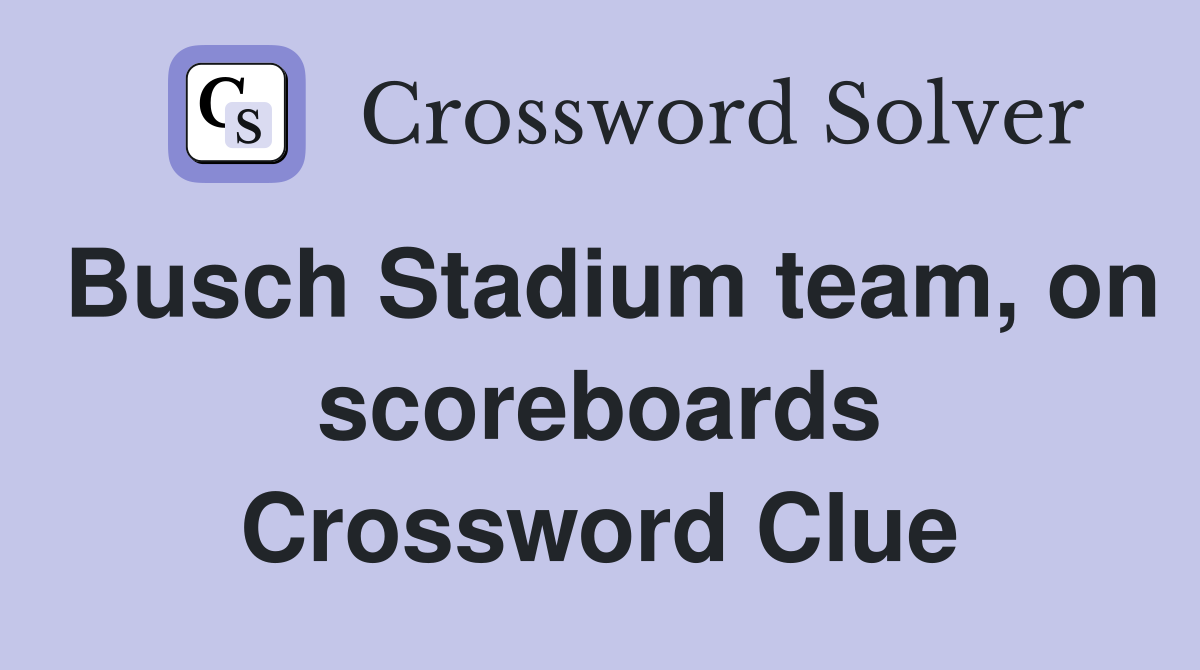 Busch Stadium team, on scoreboards Crossword Clue