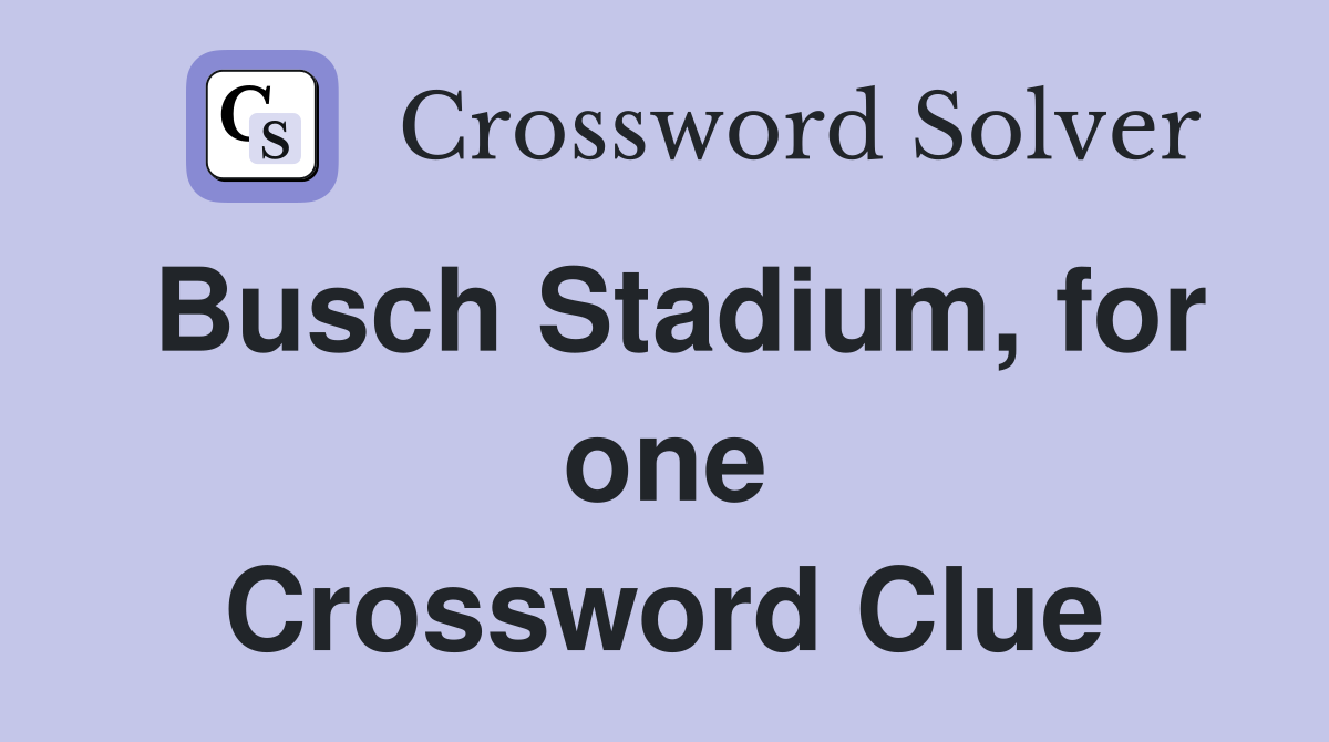 Busch Stadium, for one Crossword Clue
