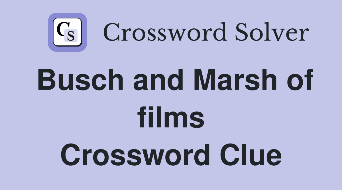 Busch and Marsh of films Crossword Clue