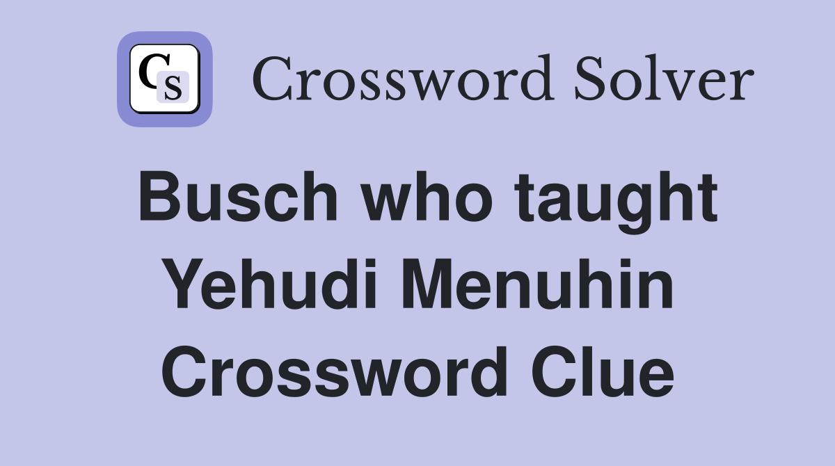 Busch who taught Yehudi Menuhin Crossword Clue