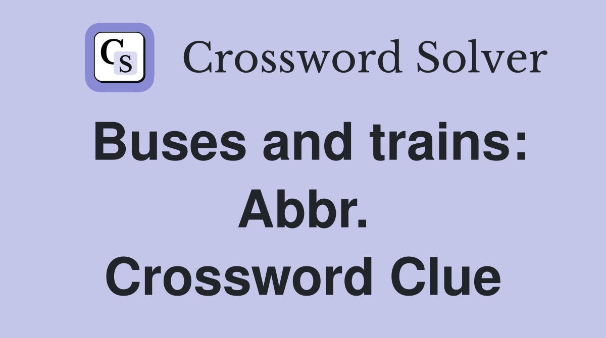 Buses and trains: Abbr. Crossword Clue