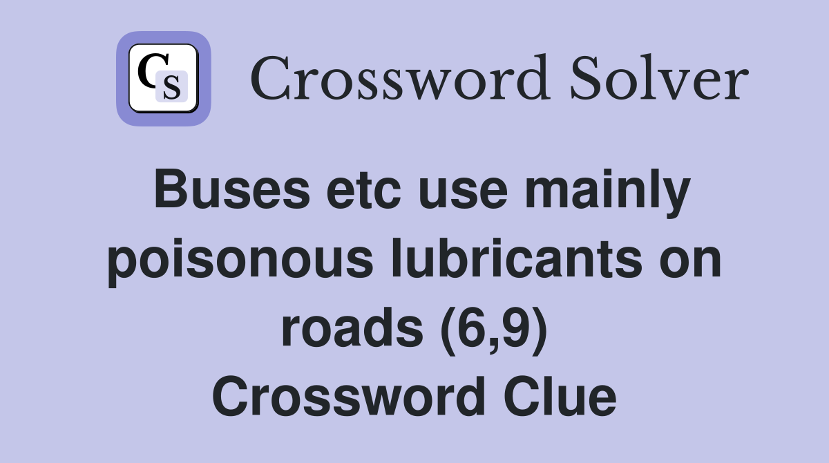 Buses etc use mainly poisonous lubricants on roads (6,9) Crossword Clue