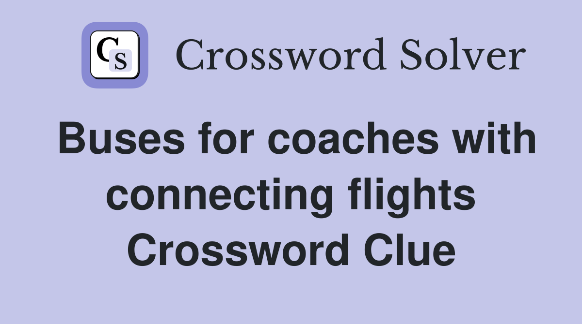 Buses for coaches with connecting flights Crossword Clue