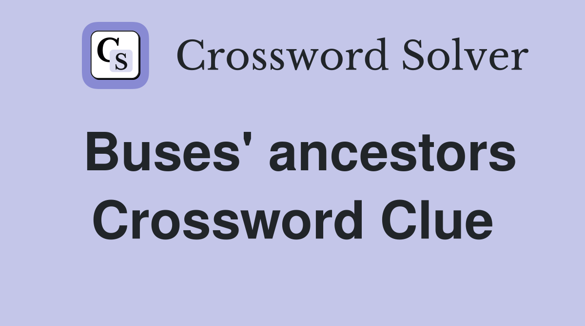 Buses' ancestors Crossword Clue