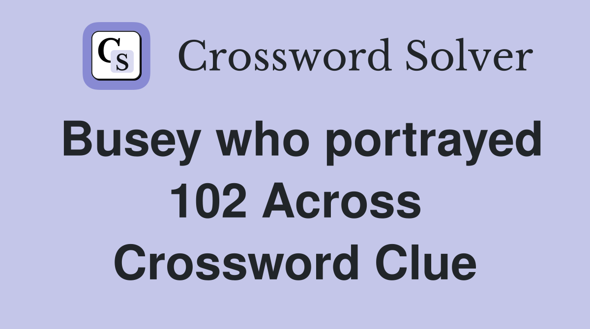 Busey who portrayed 102 Across Crossword Clue