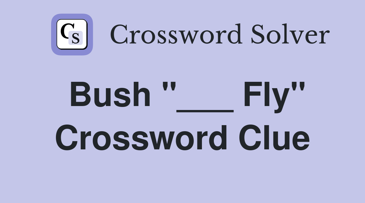 Bush "___ Fly" Crossword Clue