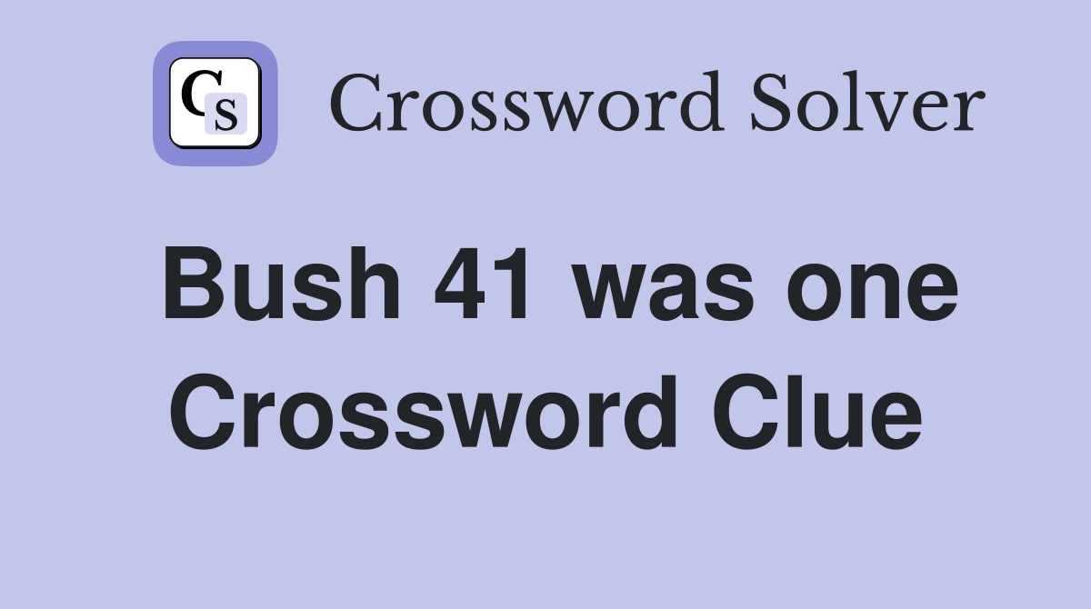 Bush 41 was one Crossword Clue