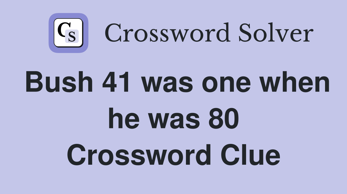 Bush 41 was one when he was 80 Crossword Clue
