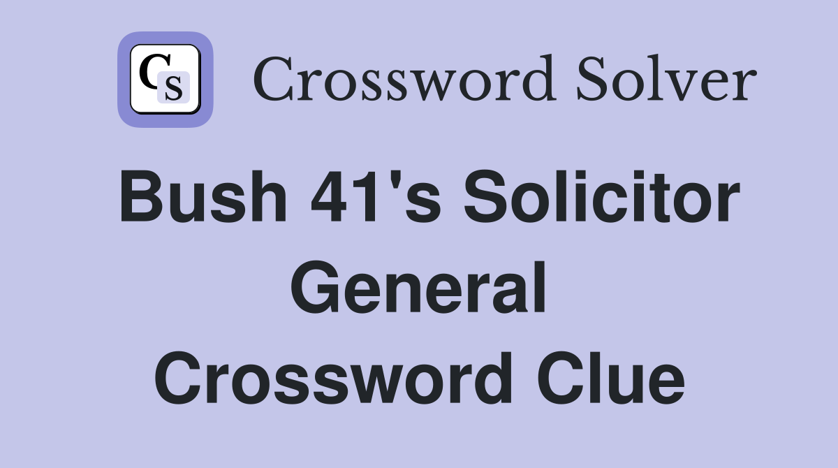 Bush 41's Solicitor General Crossword Clue