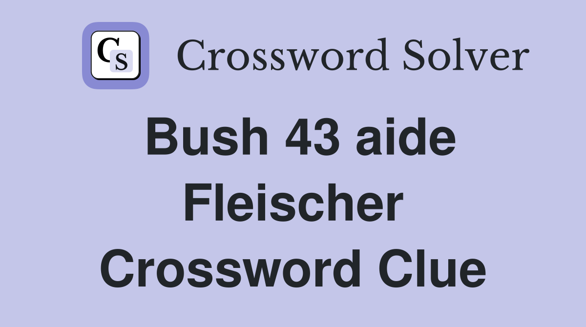 Bush 43 aide Fleischer Crossword Clue