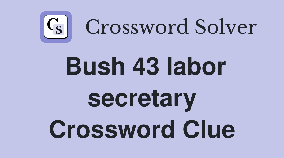 Bush 43 labor secretary Crossword Clue