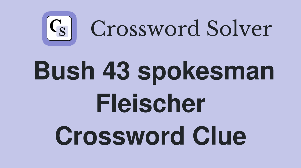 Bush 43 spokesman Fleischer Crossword Clue