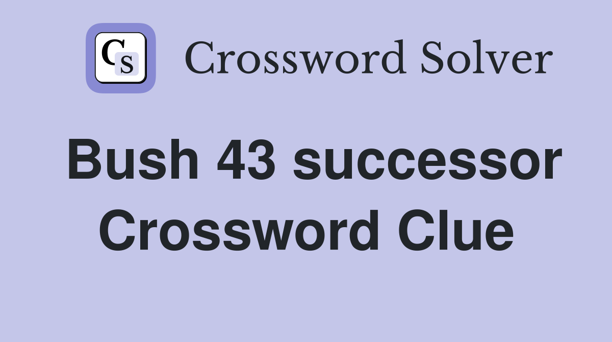 Bush 43 successor Crossword Clue