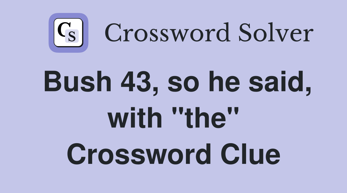 Bush 43, so he said, with "the" Crossword Clue