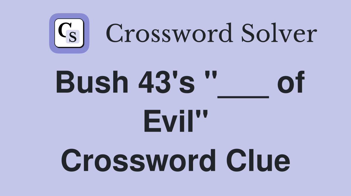 Bush 43's "___ of Evil" Crossword Clue