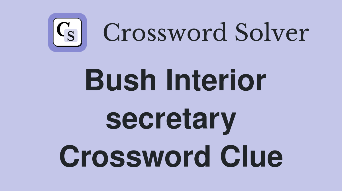 Bush Interior secretary Crossword Clue