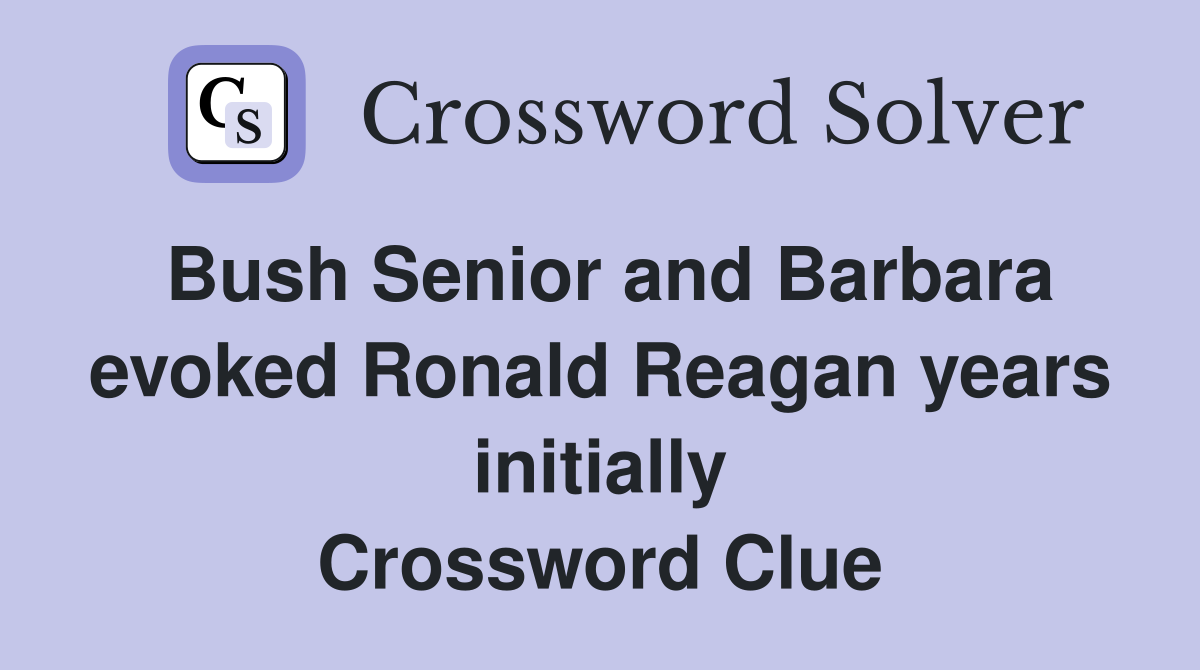 Bush Senior and Barbara evoked Ronald Reagan years initially Crossword Clue