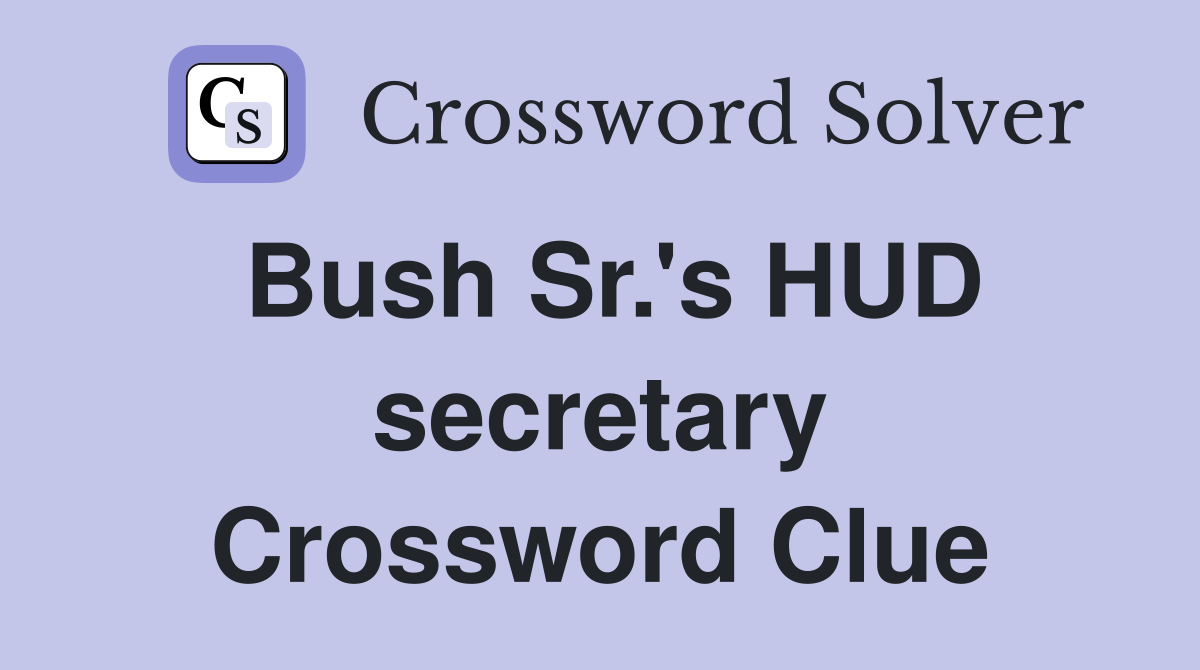 Bush Sr.'s HUD secretary Crossword Clue