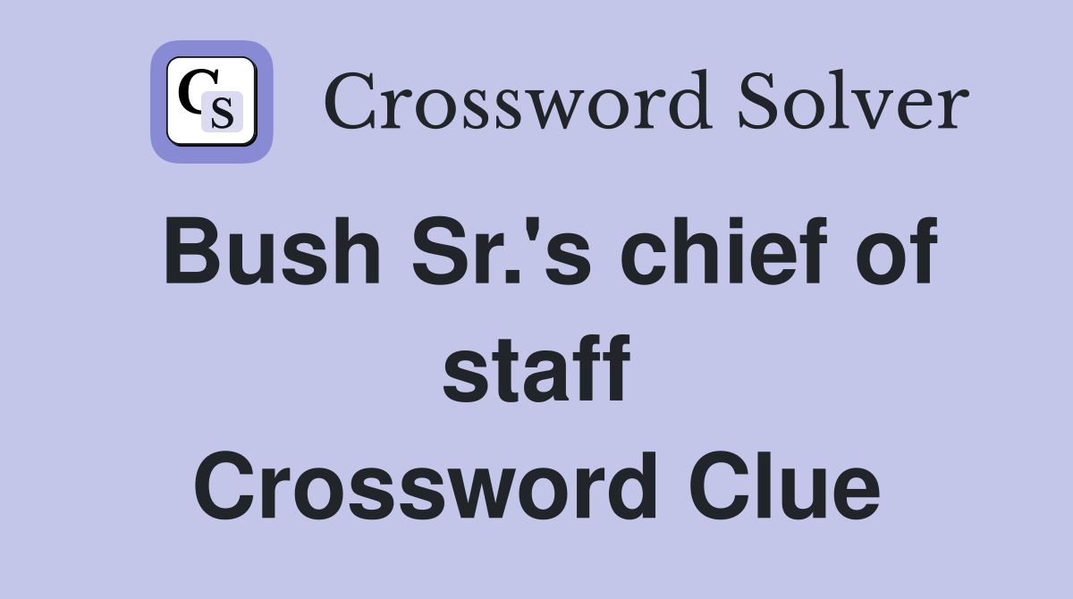 Bush Sr.'s chief of staff Crossword Clue