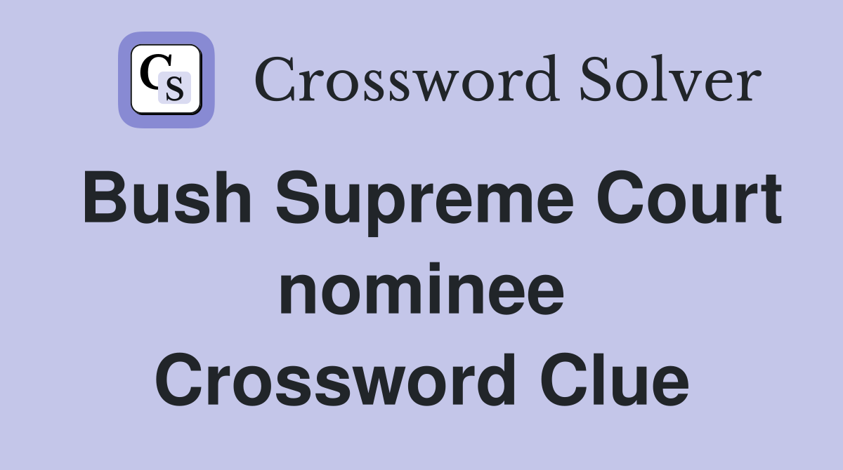 Bush Supreme Court nominee Crossword Clue