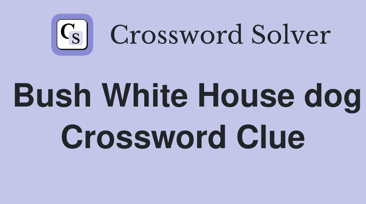 Bush White House dog Crossword Clue