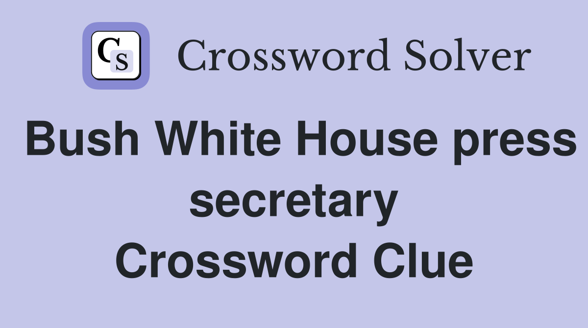 Bush White House press secretary Crossword Clue