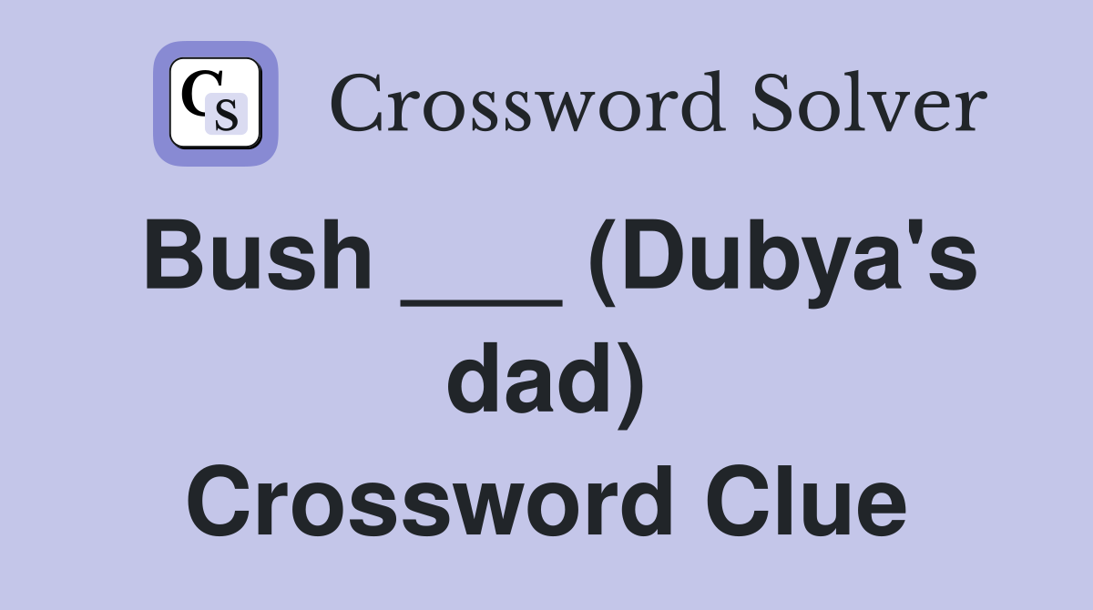 Bush ___ (Dubya's dad) Crossword Clue