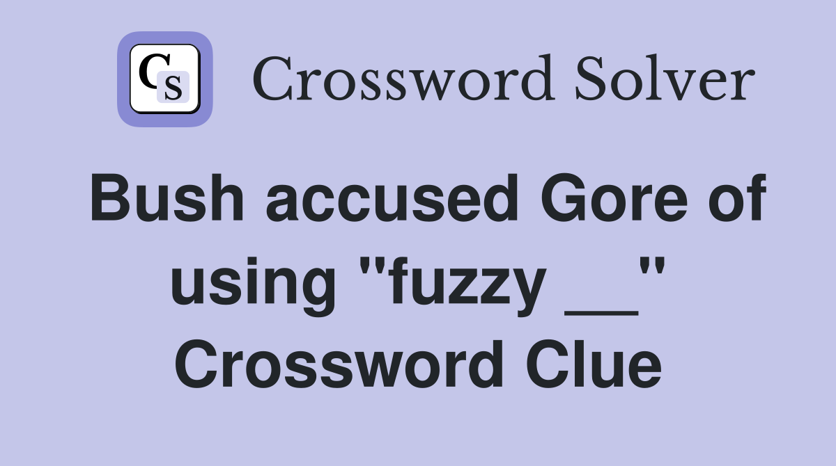 Bush accused Gore of using "fuzzy __" Crossword Clue