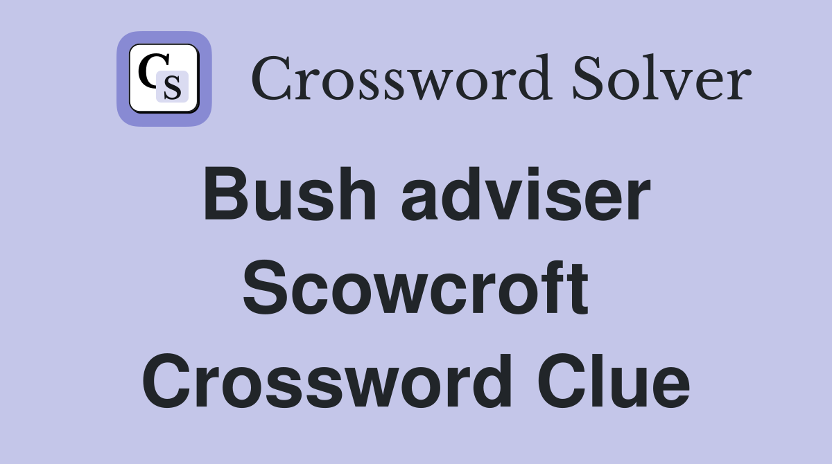 Bush adviser Scowcroft Crossword Clue
