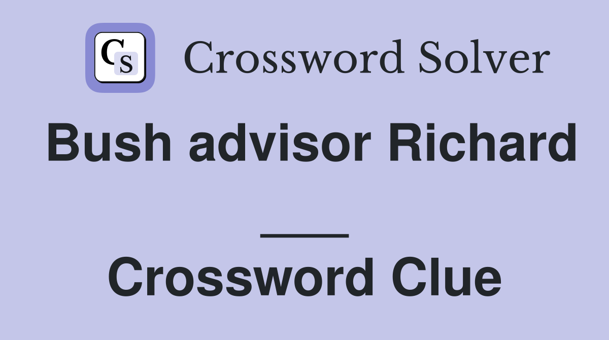 Bush advisor Richard ___ Crossword Clue