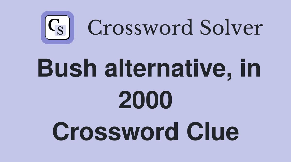 Bush alternative, in 2000 Crossword Clue