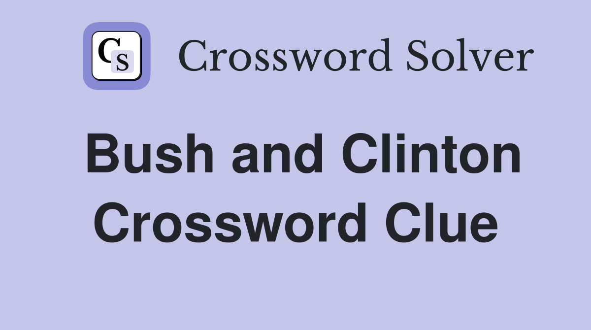 Bush and Clinton Crossword Clue