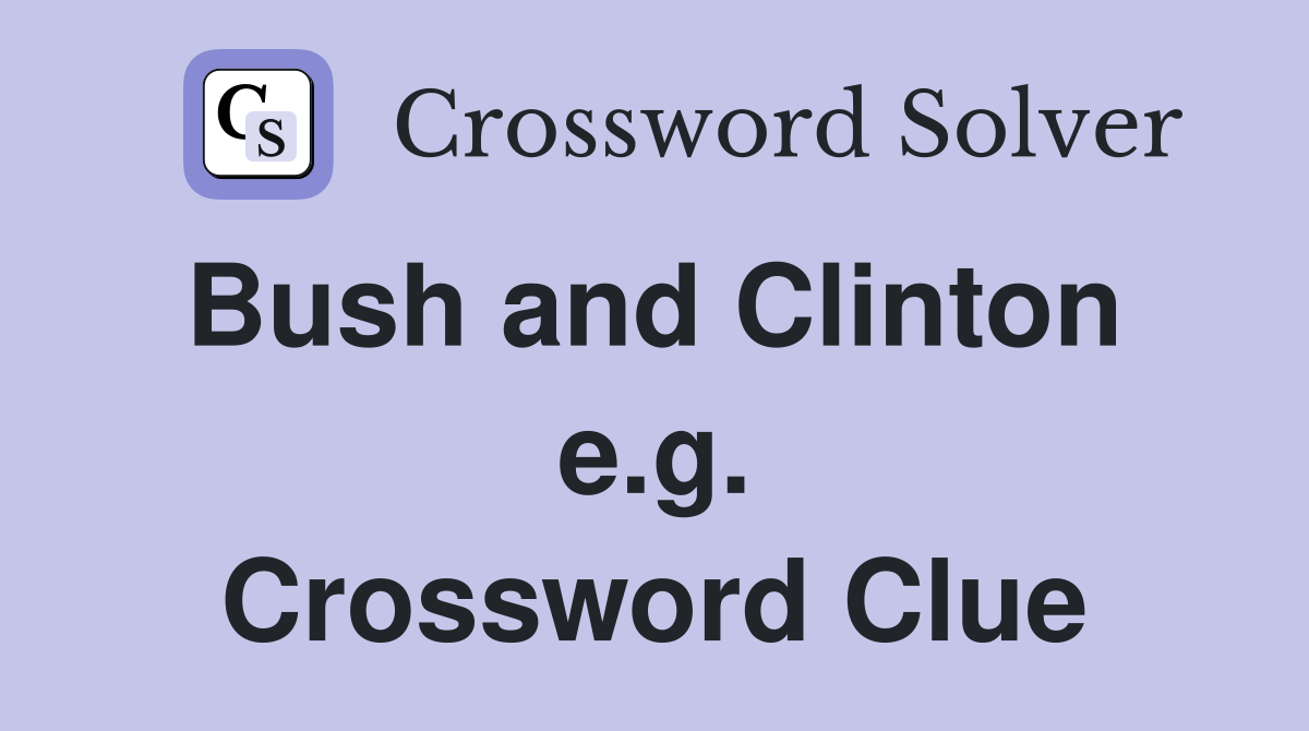 Bush and Clinton  e.g. Crossword Clue