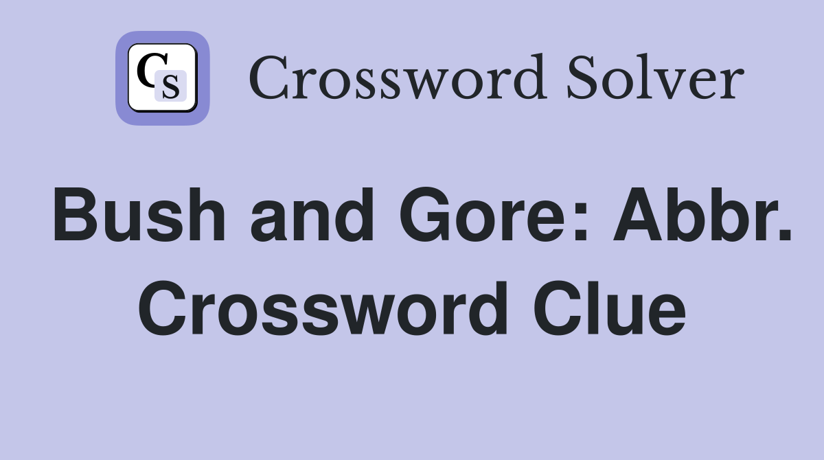 Bush and Gore: Abbr. Crossword Clue