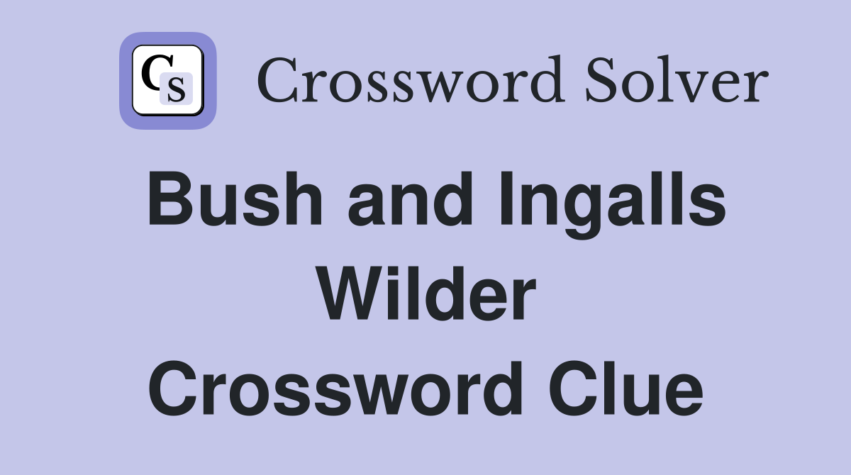 Bush and Ingalls Wilder Crossword Clue