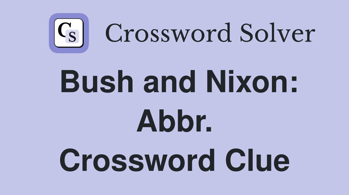Bush and Nixon: Abbr. Crossword Clue