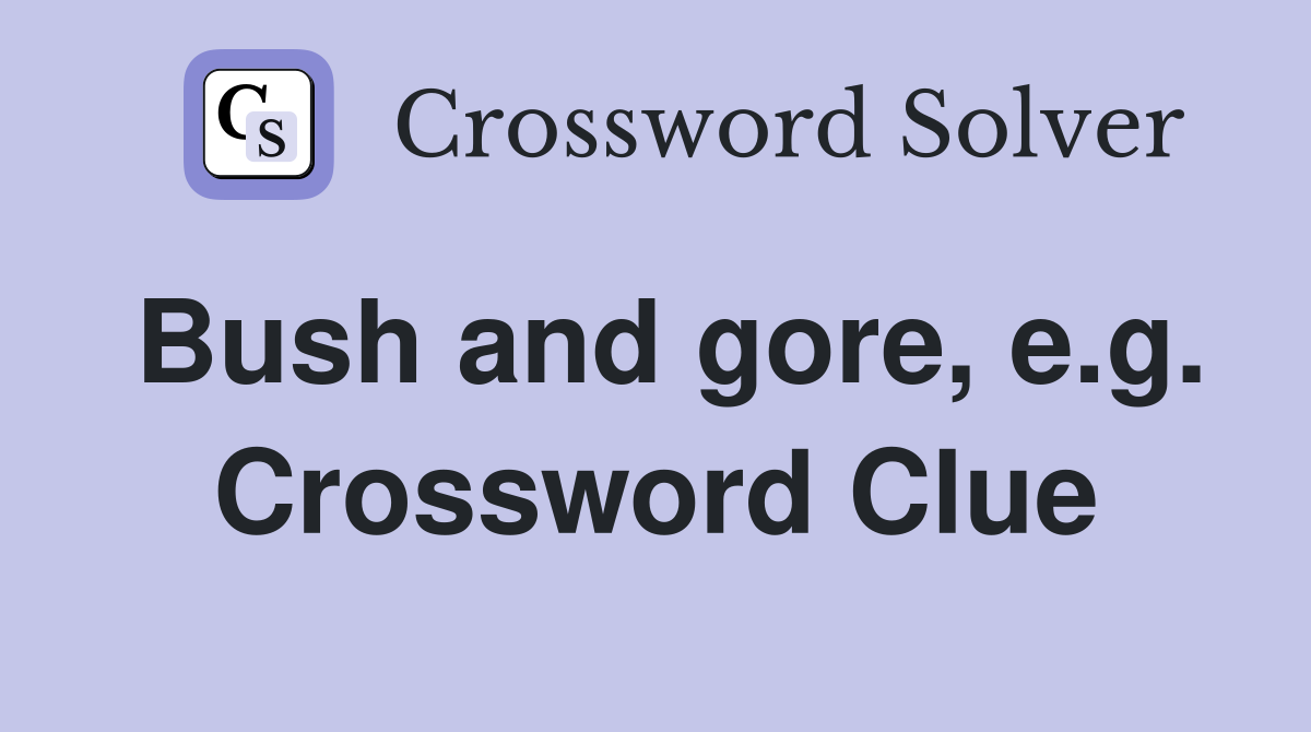 Bush and gore, e.g. Crossword Clue