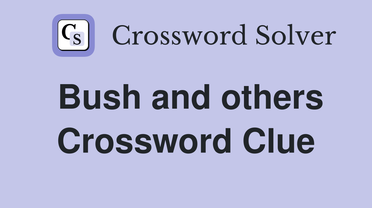 Bush and others Crossword Clue