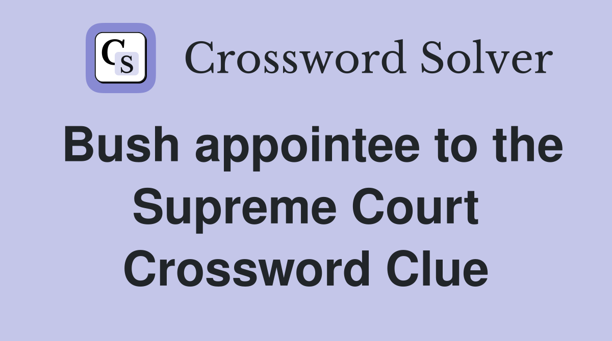Bush appointee to the Supreme Court Crossword Clue