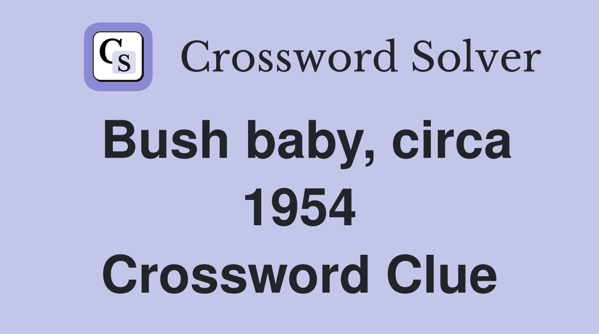 Bush baby, circa 1954 Crossword Clue