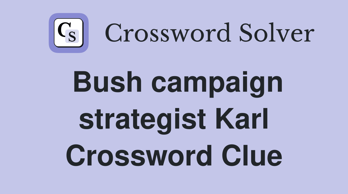 Bush campaign strategist Karl Crossword Clue