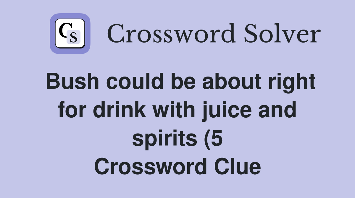 Bush could be about right for drink with juice and spirits (5 Bush could be about right for drink with juice and spirits (5