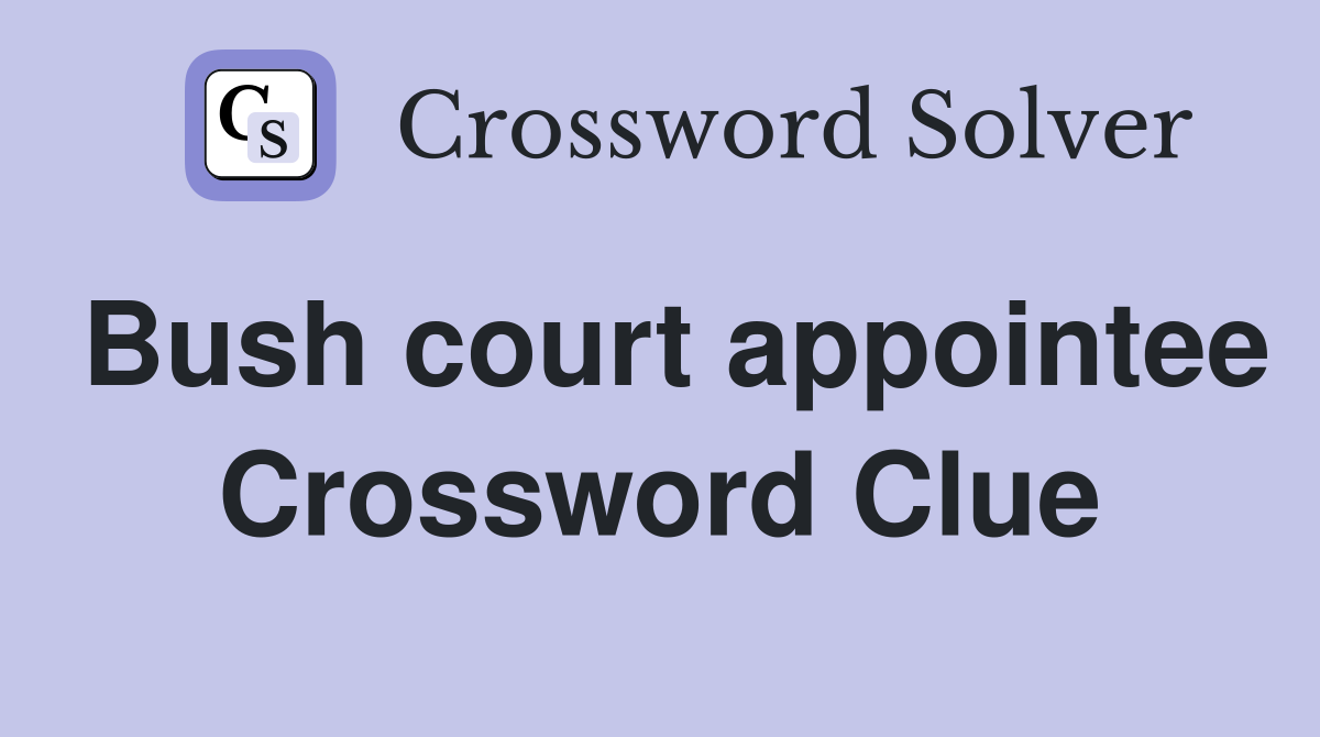 Bush court appointee Crossword Clue