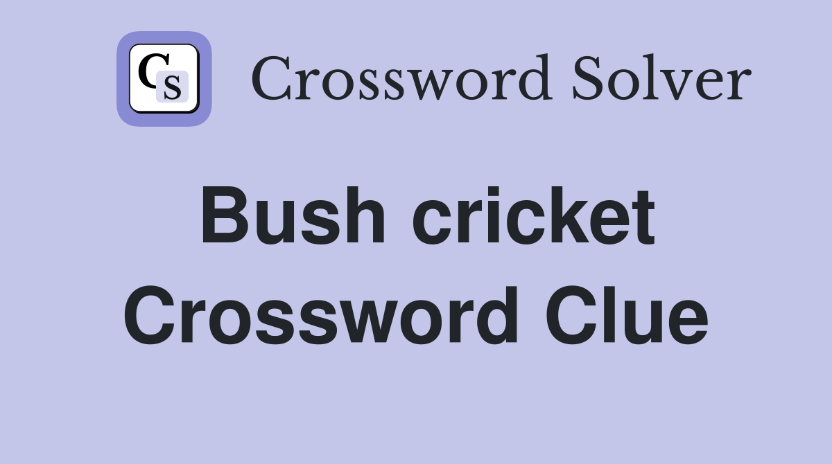 Bush cricket Crossword Clue