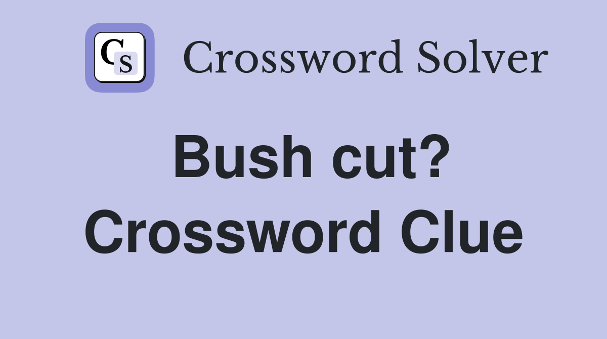 Bush cut? Crossword Clue