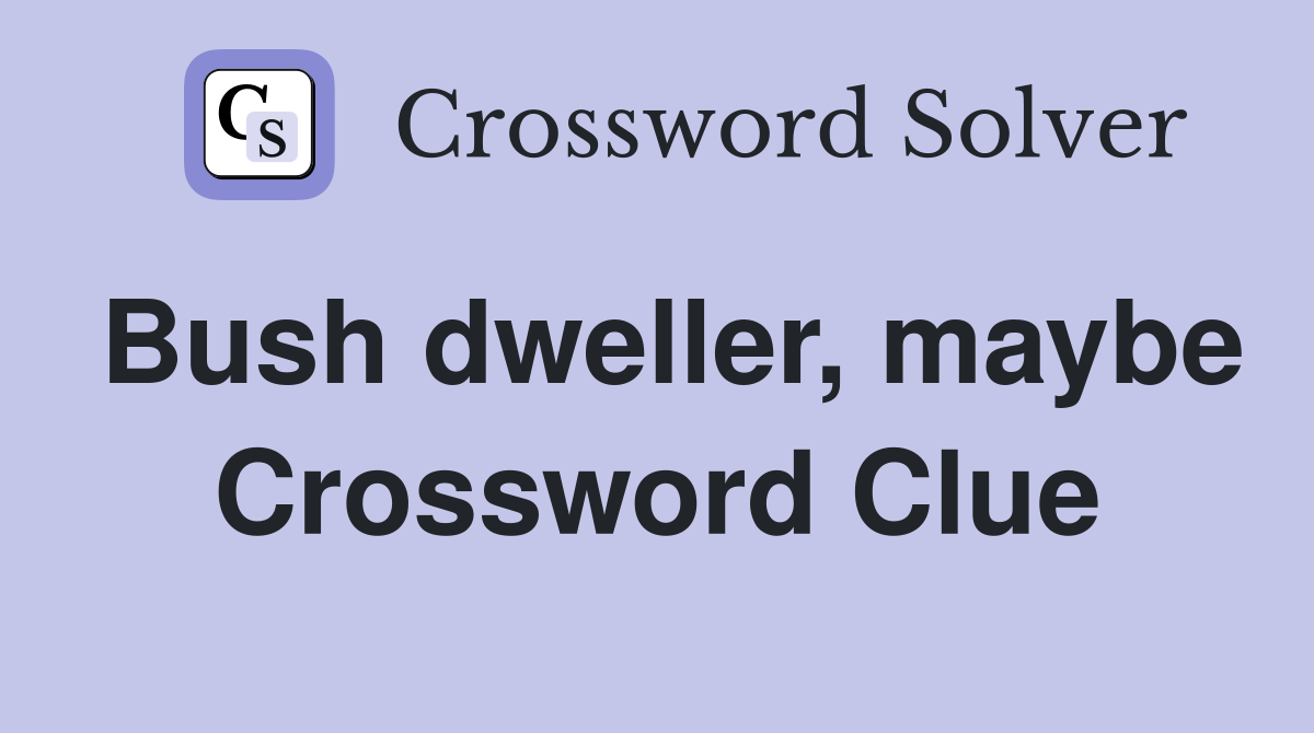 Bush dweller, maybe Crossword Clue