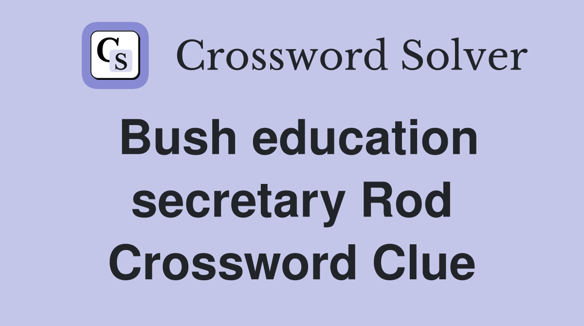 Bush education secretary Rod Crossword Clue
